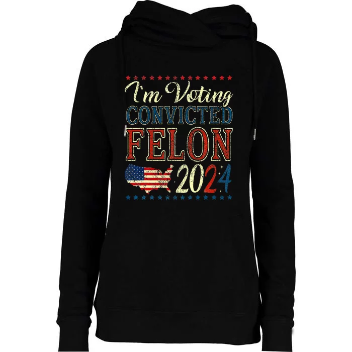 IM Voting For The Convicted Felon Funny Pro Trump 2024 Womens Funnel Neck Pullover Hood