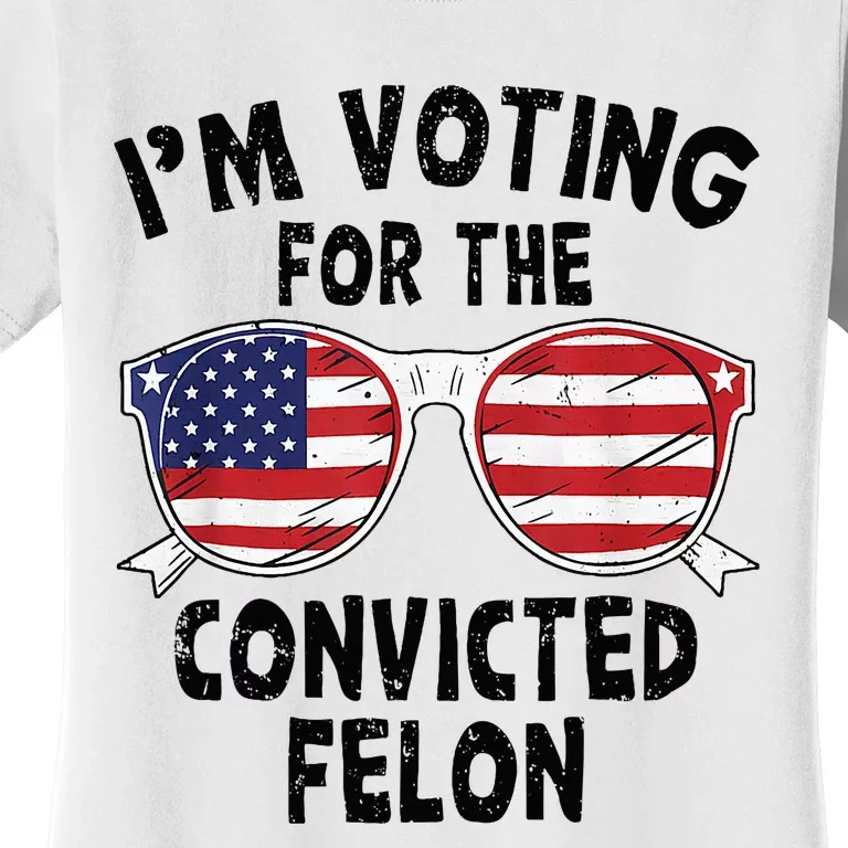 IM Voting For The Convicted Felon Funny Pro Trump 2024 Women's T-Shirt