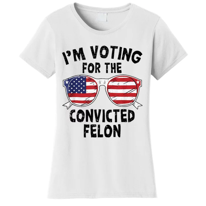 IM Voting For The Convicted Felon Funny Pro Trump 2024 Women's T-Shirt