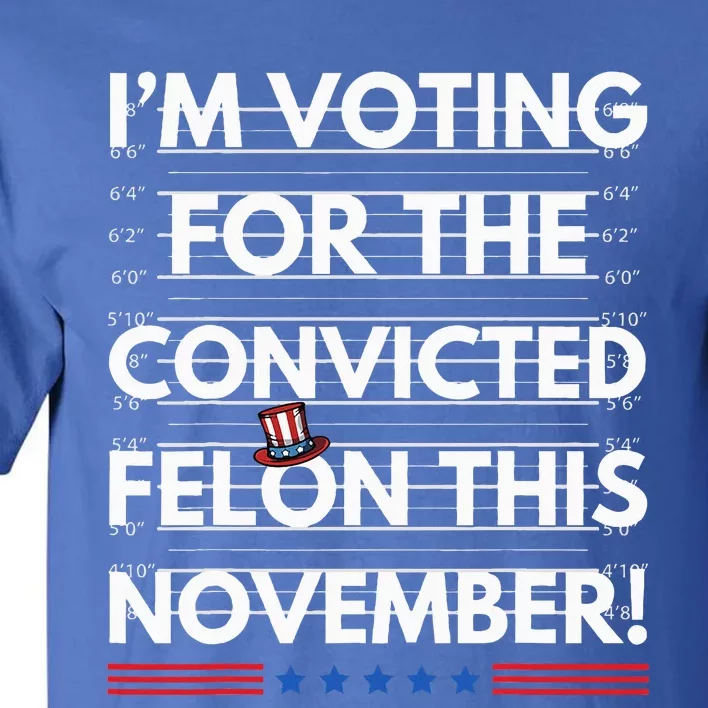 Im Voting For The Convicted Felon This November R Tall T-Shirt