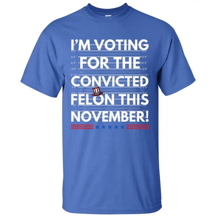 Im Voting For The Convicted Felon This November R Tall T-Shirt