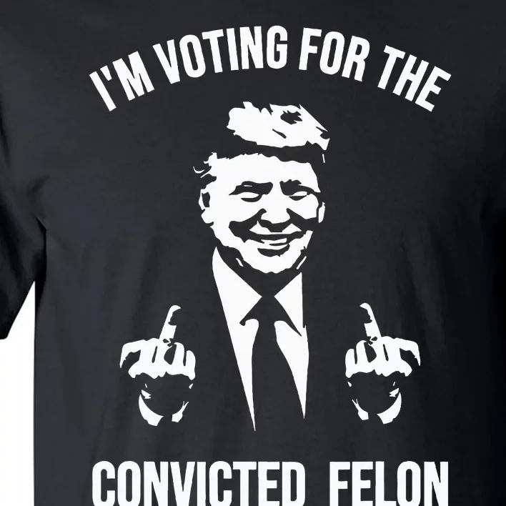 IM Voting For The Convicted Felon Trump Tall T-Shirt