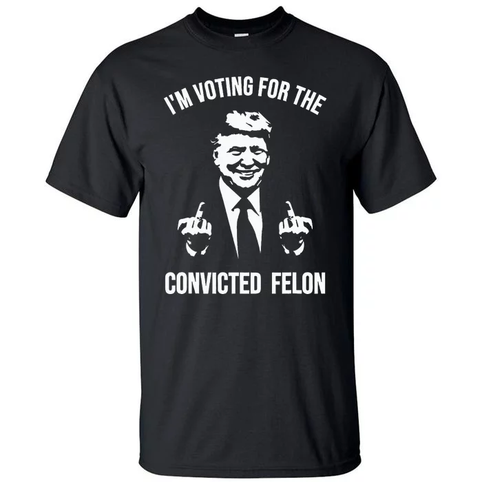 IM Voting For The Convicted Felon Trump Tall T-Shirt