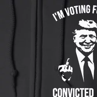 IM Voting For The Convicted Felon Trump Full Zip Hoodie