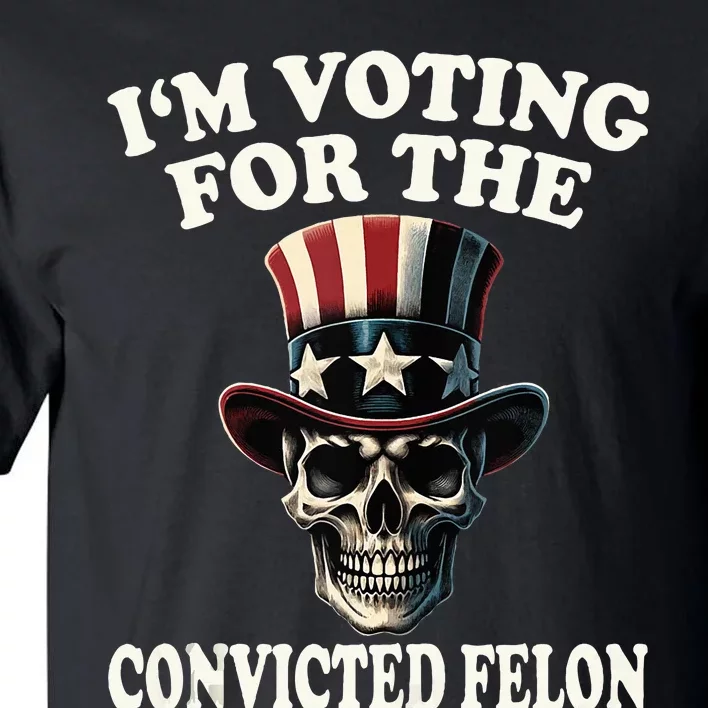 IM Voting For The Convicted Felon Skull Pro Trump Usa Flag Tall T-Shirt