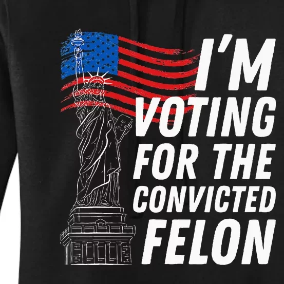 IM Voting For The Convicted Felon Statue Of Liberty Women's Pullover Hoodie