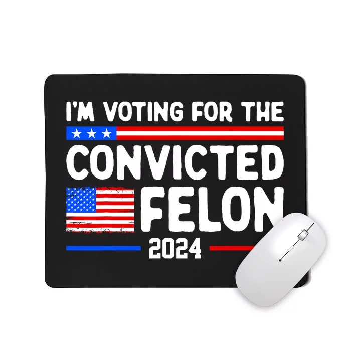 IM Voting For The Convicted Felon 2024 Mousepad