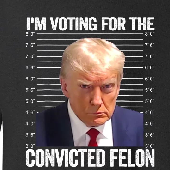 IM Voting For The Convicted Felon Funny Pro Trump 2024 Toddler Sweatshirt