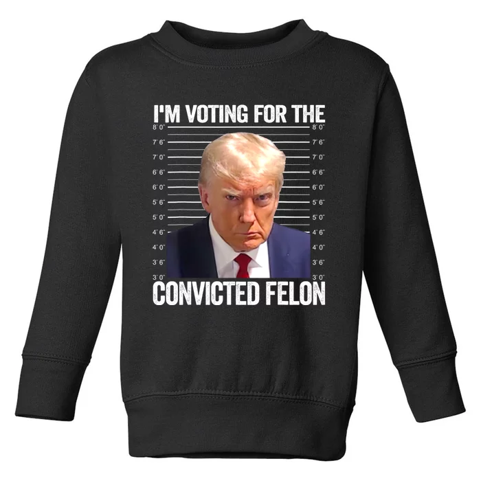 IM Voting For The Convicted Felon Funny Pro Trump 2024 Toddler Sweatshirt