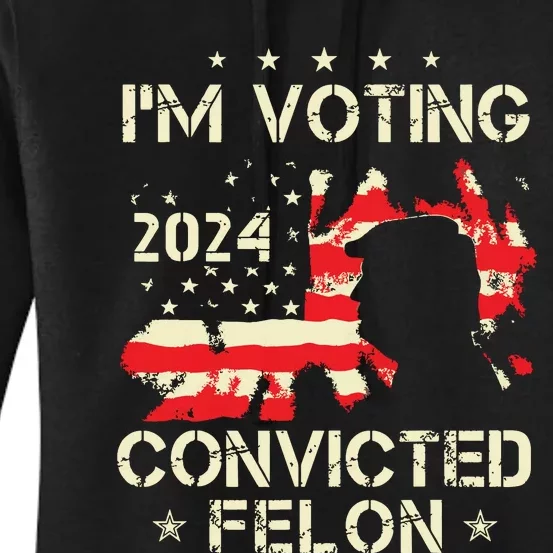 Im Voting For A Felon In 2024 Us Flag Convicted Felon Women's Pullover Hoodie