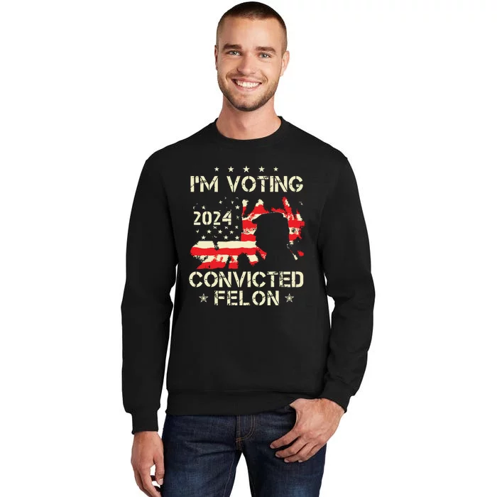 Im Voting For A Felon In 2024 Us Flag Convicted Felon Tall Sweatshirt