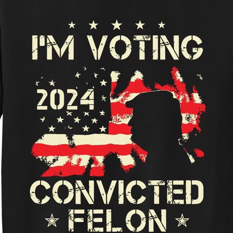 Im Voting For A Felon In 2024 Us Flag Convicted Felon Tall Sweatshirt