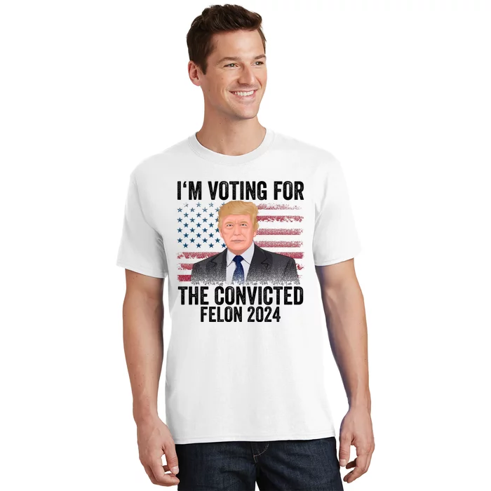 Im Voting For The Convicted Felon T-Shirt