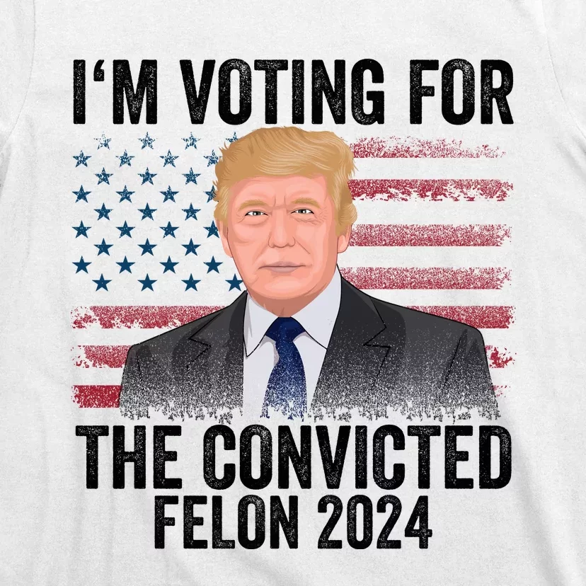 Im Voting For The Convicted Felon T-Shirt