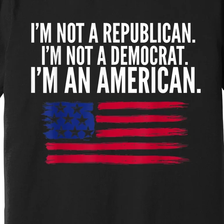 Independent Voter Not Republican Not Democrat American Premium T-Shirt