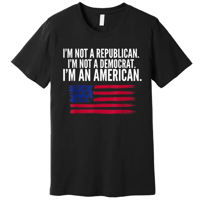 Independent Voter Not Republican Not Democrat American Premium T-Shirt