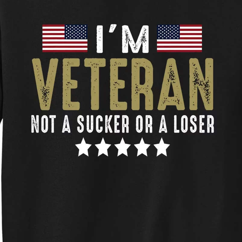 Im Veteran Not A Sucker Or A Loser Veteran Day Tall Sweatshirt