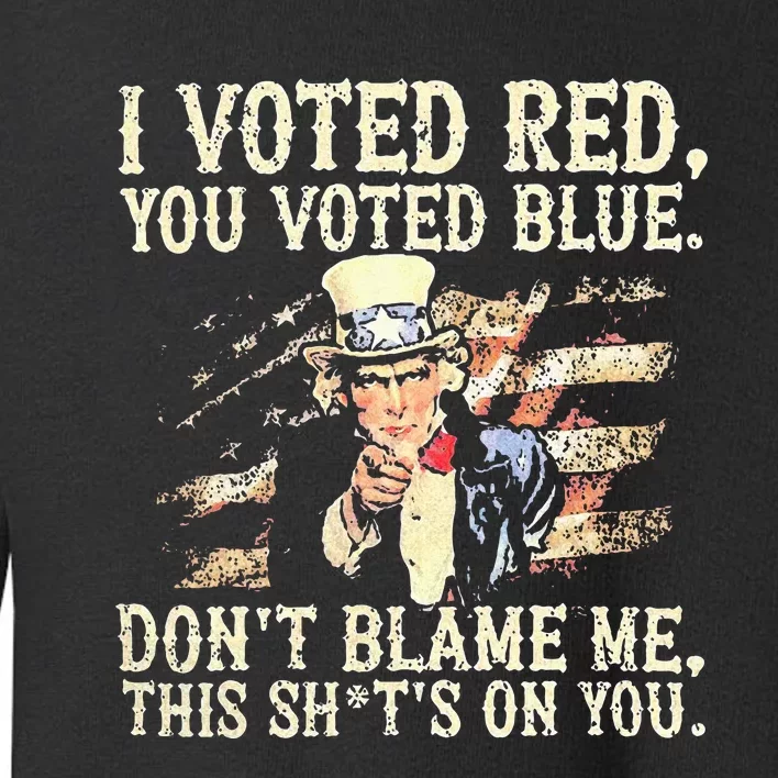 I Voted Red You Voted Blue DonT Blame Me This ShitS On You Toddler Sweatshirt