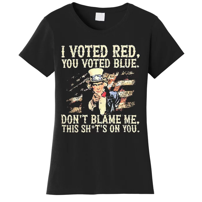 I Voted Red You Voted Blue DonT Blame Me This ShitS On You Women's T-Shirt