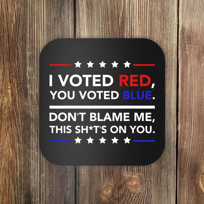 I Voted Red You Voted Blue Dont Blame Me Funny Political Coaster