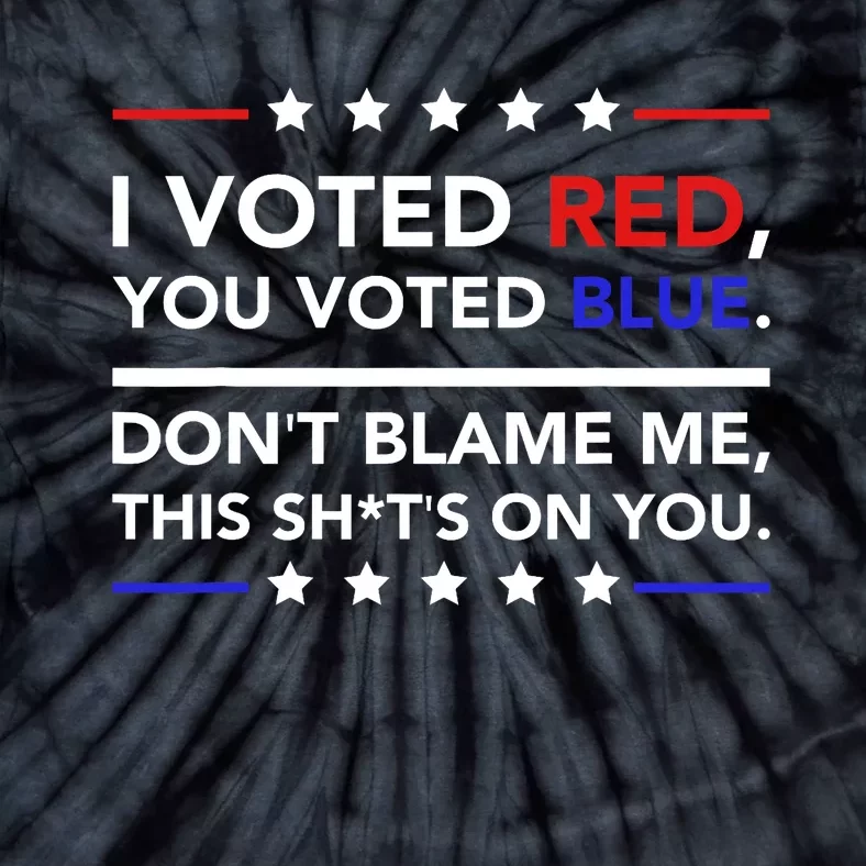 I Voted Red You Voted Blue Dont Blame Me Funny Political Tie-Dye T-Shirt