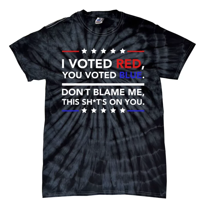 I Voted Red You Voted Blue Dont Blame Me Funny Political Tie-Dye T-Shirt