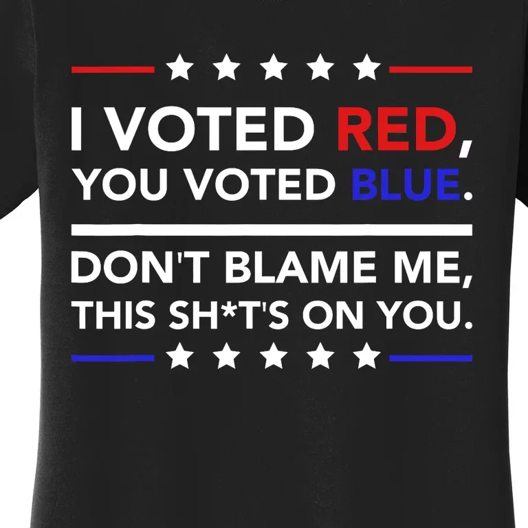 I Voted Red You Voted Blue Dont Blame Me Funny Political Women's T-Shirt