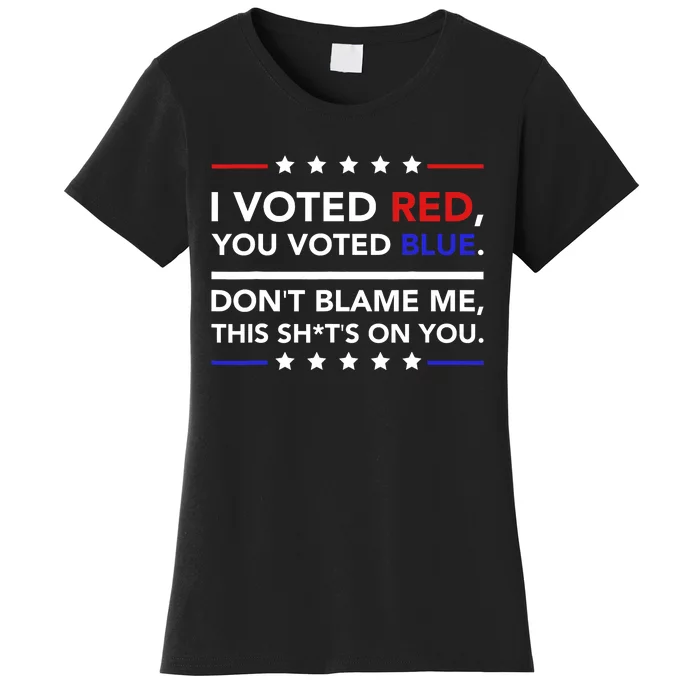 I Voted Red You Voted Blue Dont Blame Me Funny Political Women's T-Shirt