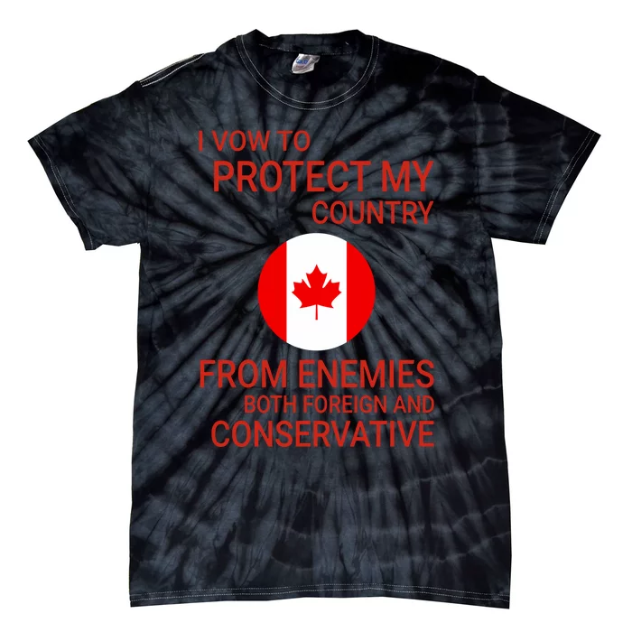 I Vow To Protect My Country From Enemies Both Foreign And Conservative Canada Tie-Dye T-Shirt