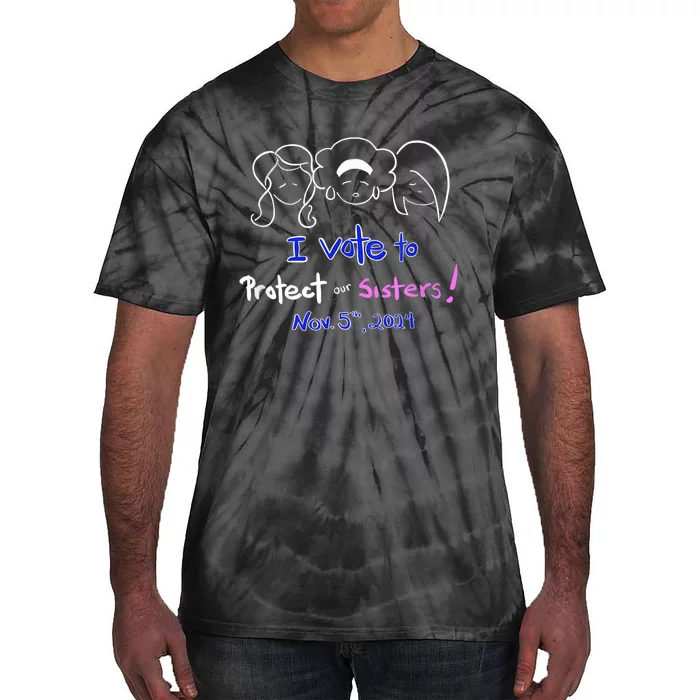 I Vote To Protect Our Sisters! Vote For Democrats In 2024 Tie-Dye T-Shirt