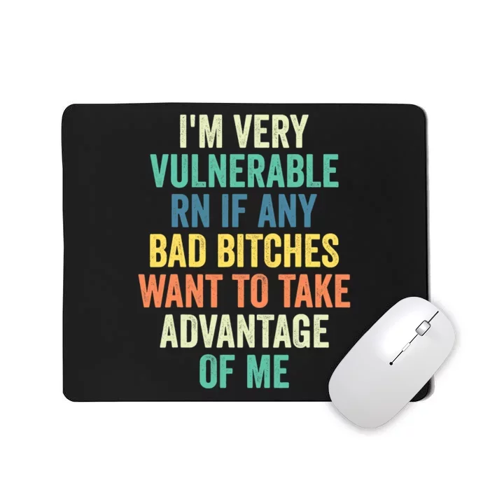 I'm Very Vulnerable Right Now If Wanna Take Advantage Of Me Mousepad