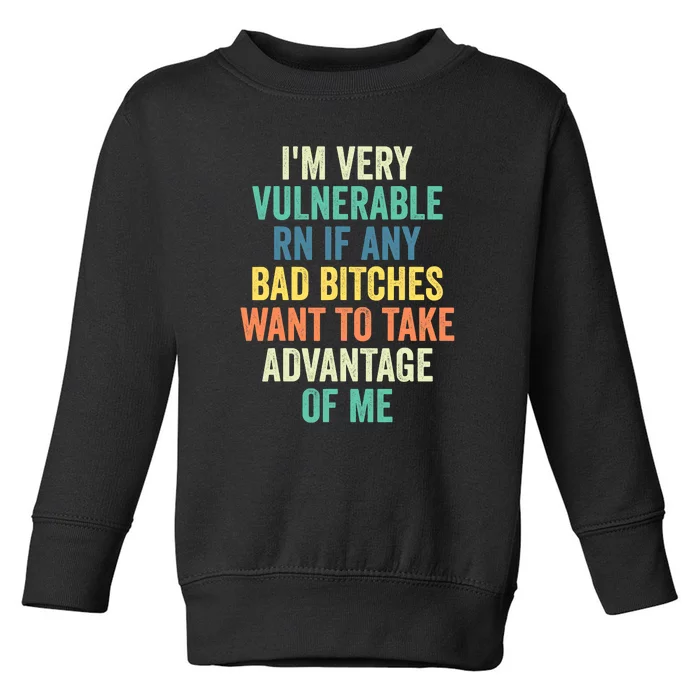 I'm Very Vulnerable Right Now If Wanna Take Advantage Of Me Toddler Sweatshirt