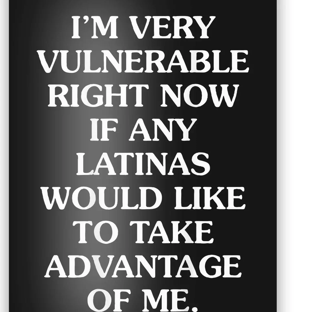 IM Very Vulnerable Right Now If Any Latinas Would Like Poster