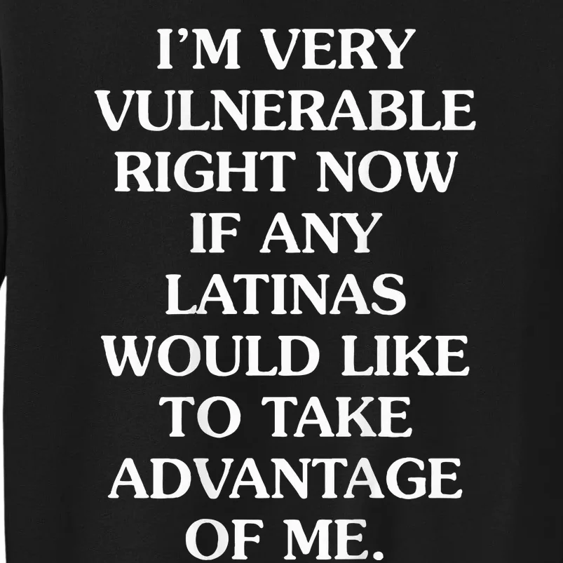 IM Very Vulnerable Right Now If Any Latinas Would Like Tall Sweatshirt