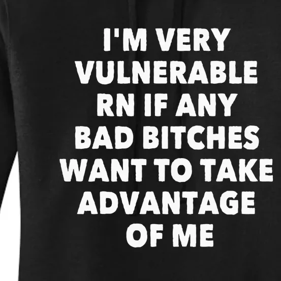 IM Very Vulnerable Rn If Any Bad Bitches Want To Take Women's Pullover Hoodie