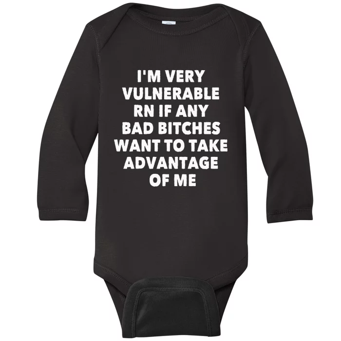 IM Very Vulnerable Rn If Any Bad Bitches Want To Take Baby Long Sleeve Bodysuit