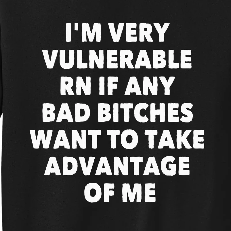 IM Very Vulnerable Rn If Any Bad Bitches Want To Take Tall Sweatshirt