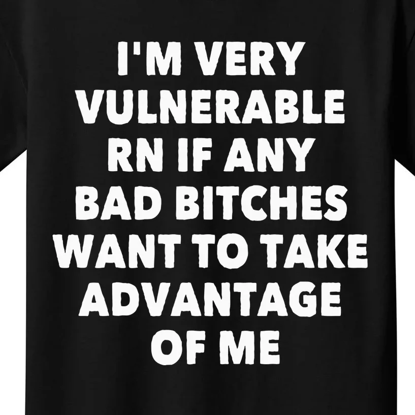 IM Very Vulnerable Rn If Any Bad Bitches Want To Take Kids T-Shirt