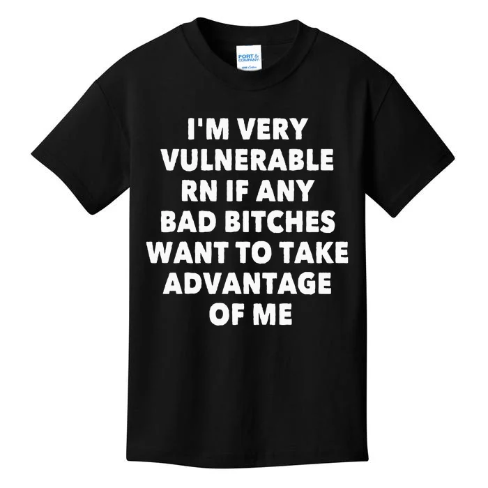 IM Very Vulnerable Rn If Any Bad Bitches Want To Take Kids T-Shirt