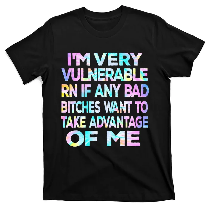 Im Very Vulnerable Rn If Any Bad Bitches Want To Take T-Shirt