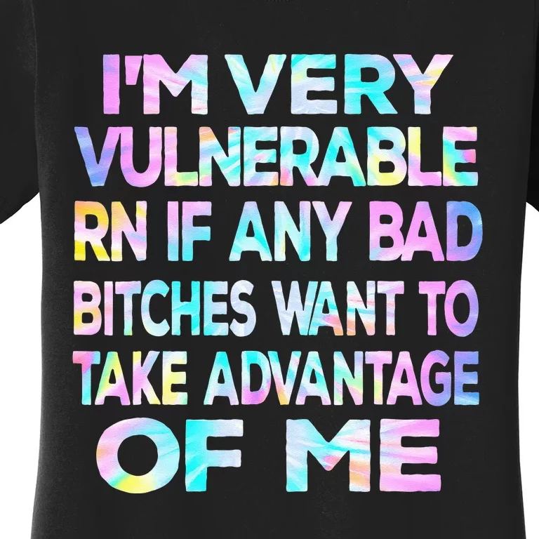 Im Very Vulnerable Rn If Any Bad Bitches Want To Take Women's T-Shirt