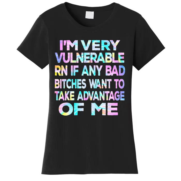 Im Very Vulnerable Rn If Any Bad Bitches Want To Take Women's T-Shirt