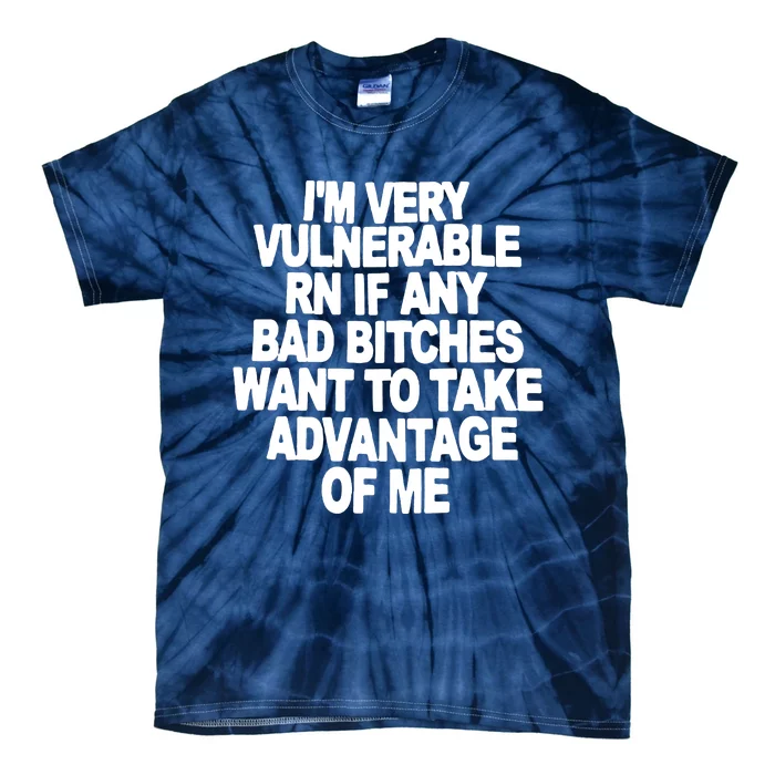 I'M VERY VULNERABLE RN IF ANY BAD BITCHES WANT TO TAKE ADVANTAGE OF ME. Tie-Dye T-Shirt