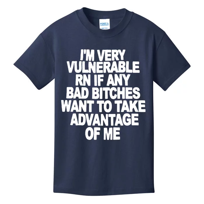 I'M VERY VULNERABLE RN IF ANY BAD BITCHES WANT TO TAKE ADVANTAGE OF ME. Kids T-Shirt