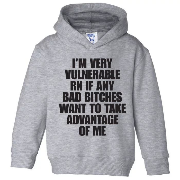 I’m Very Vulnerable Rn If Any Bad Bitches Want To Take Advantage Of Me Toddler Hoodie