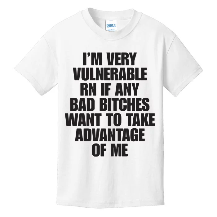 I’m Very Vulnerable Rn If Any Bad Bitches Want To Take Advantage Of Me Kids T-Shirt