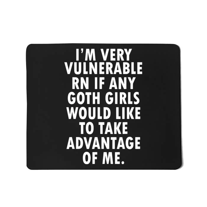 Im Very Vulnerable Right Now If Any Goth Girl Would Like To Take Advantage Of Me Mousepad