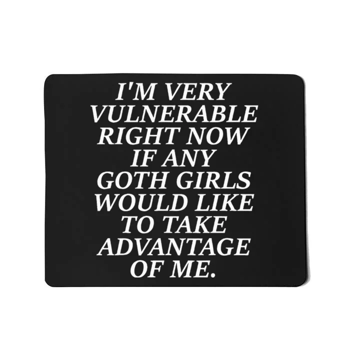 IM Very Vulnerable Right Now If Any Goth Girl Mousepad