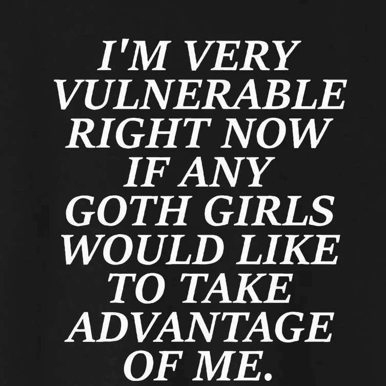 IM Very Vulnerable Right Now If Any Goth Girl Women's Crop Top Tee