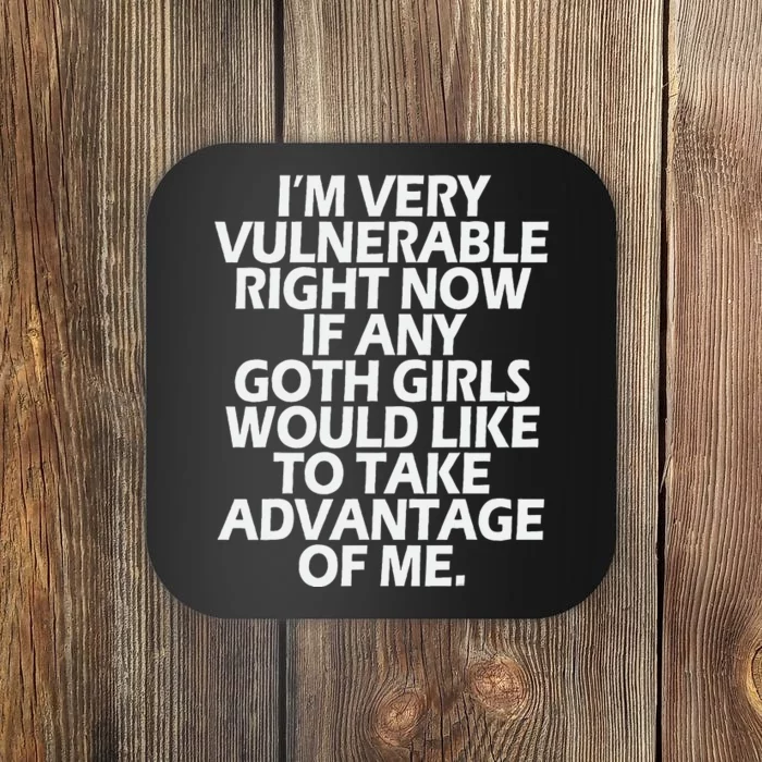 IM Very Vulnerable Rn If Any Goth Girl Take Advantage Of Me Coaster